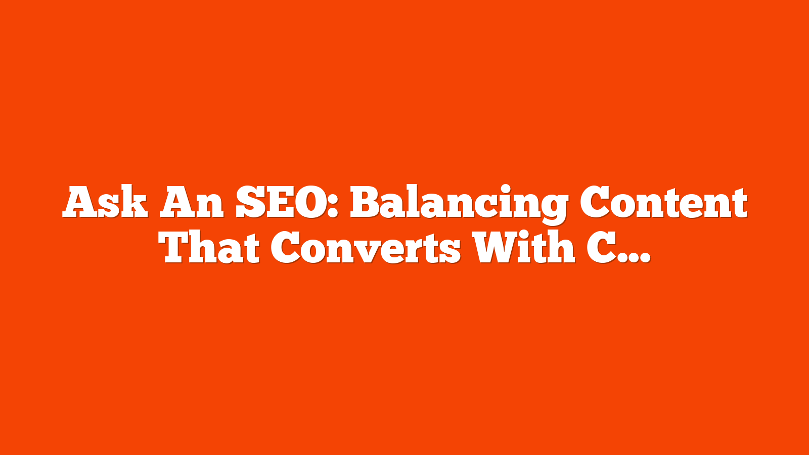 Ask An SEO: Balancing Content That Converts With Content That Builds Brand Authority via @sejournal, @MordyOberstein