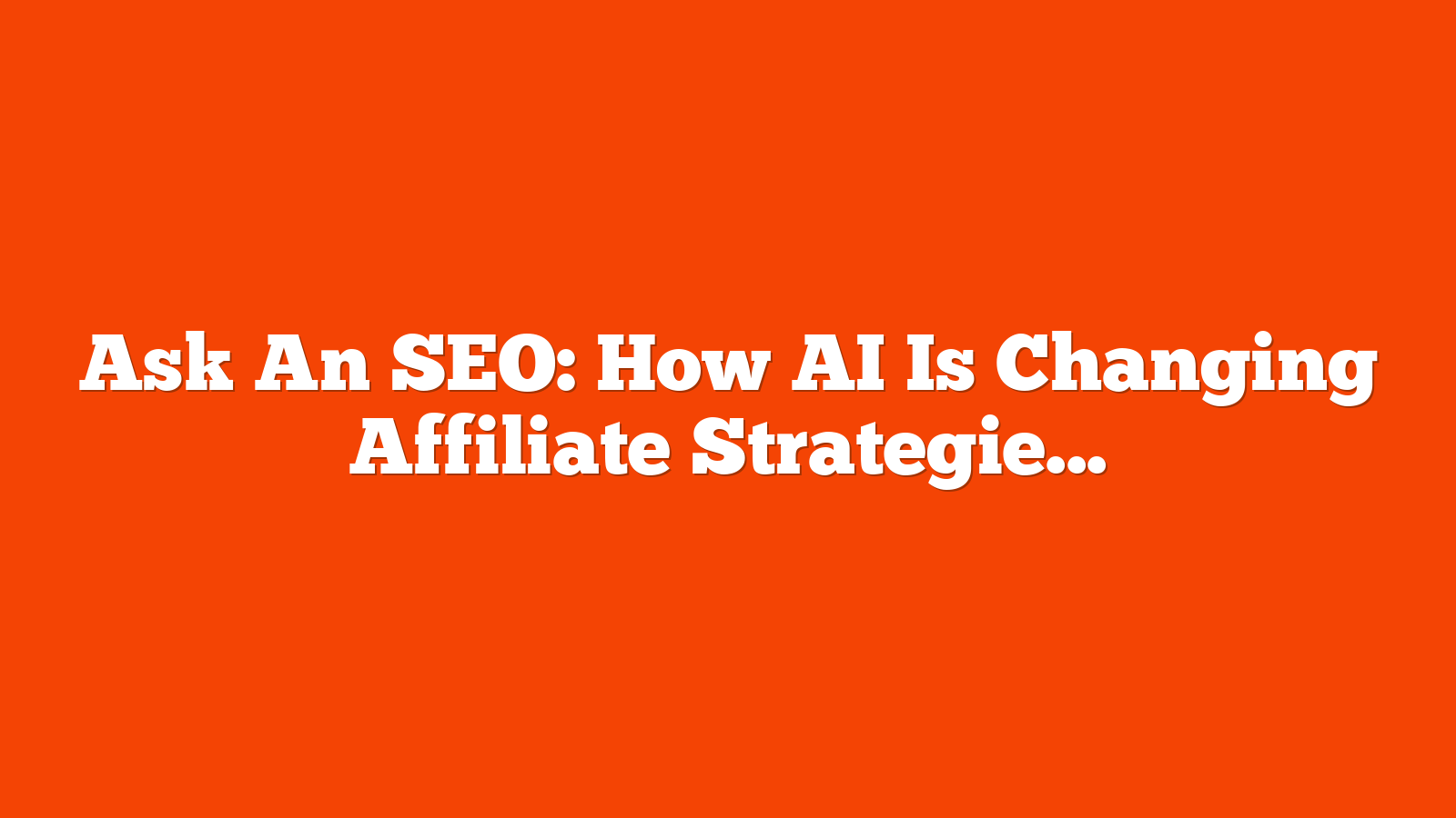 Ask An SEO: How AI Is Changing Affiliate Strategies via @sejournal, @rollerblader