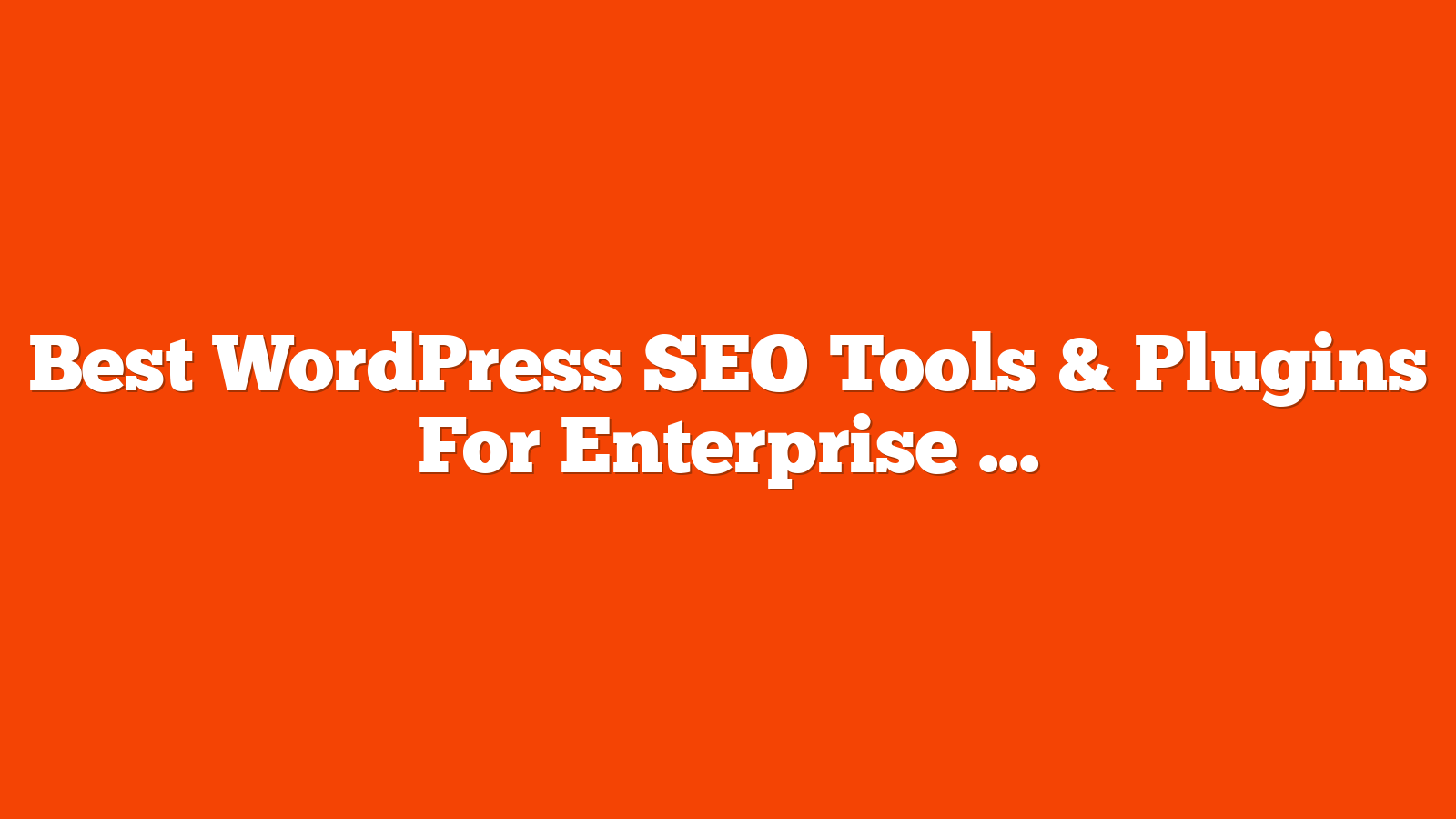 Best WordPress SEO Tools & Plugins For Enterprise Sites
