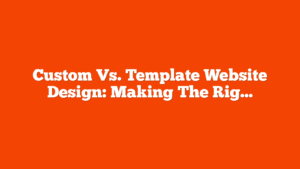 Custom Vs. Template Website Design: Making The Right Choice via @sejournal, @atuljindal01