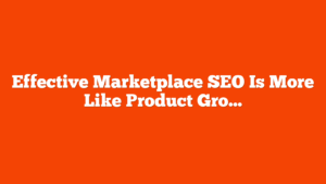 Effective Marketplace SEO Is More Like Product Growth via @sejournal, @Kevin_Indig