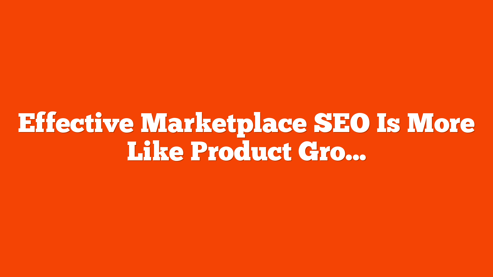 Effective Marketplace SEO Is More Like Product Growth via @sejournal, @Kevin_Indig
