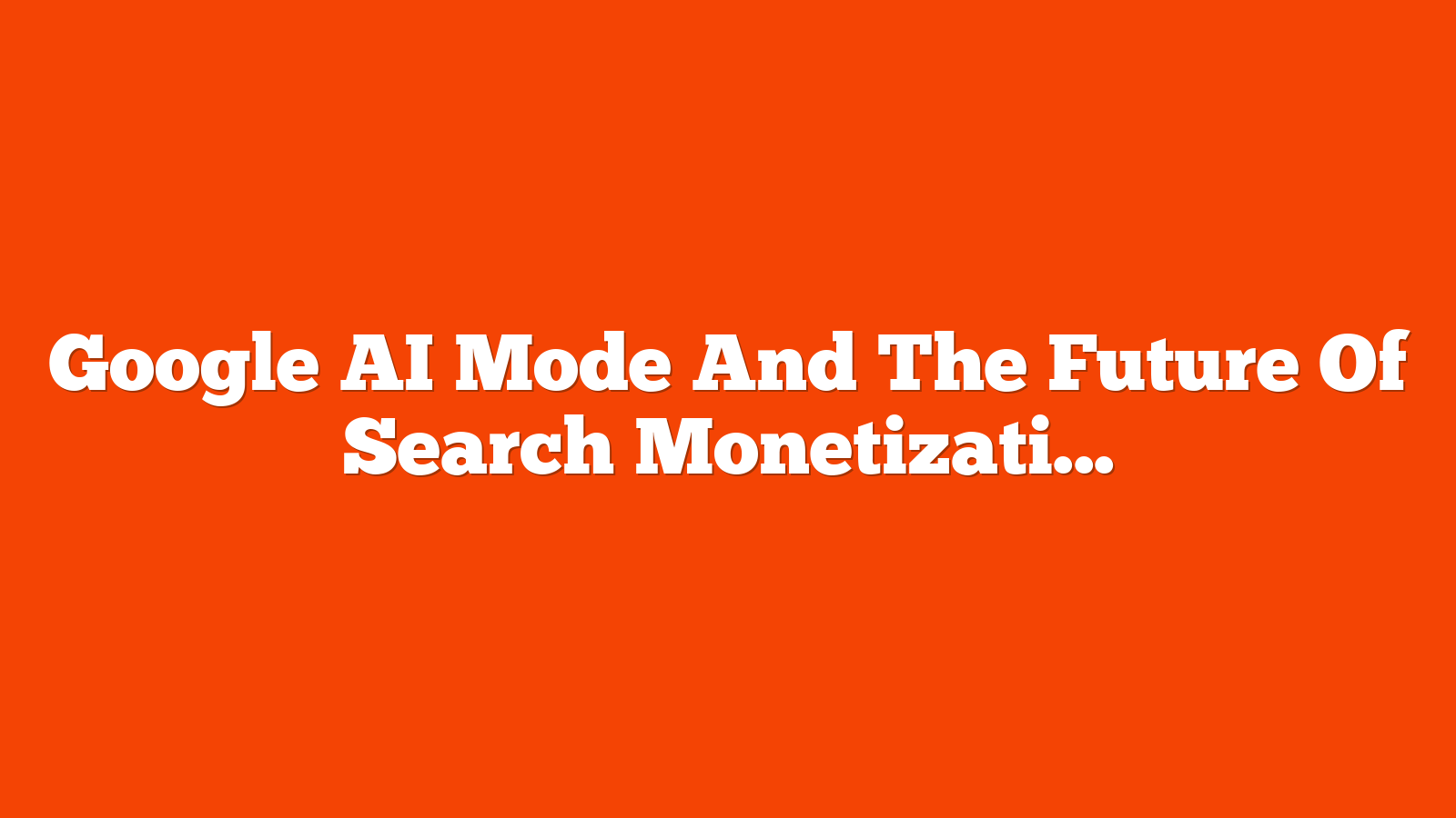 Google AI Mode And The Future Of Search Monetization: Ads, Prompts, And The Post-Keyword Era via @sejournal, @siliconvallaeys