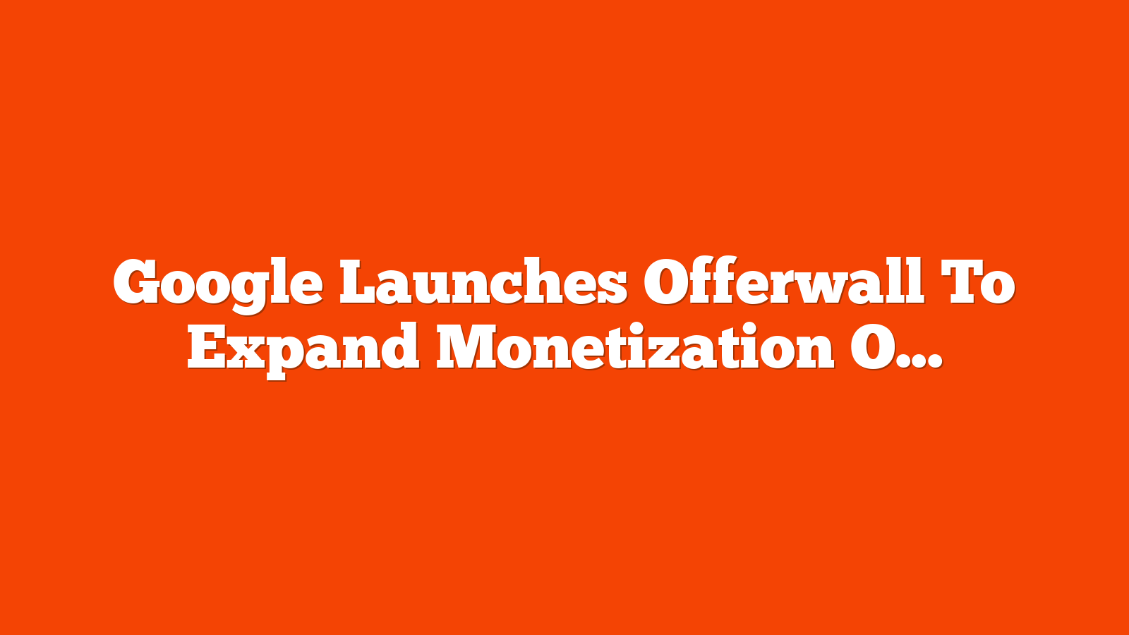 Google Launches Offerwall To Expand Monetization Options via @sejournal, @MattGSouthern