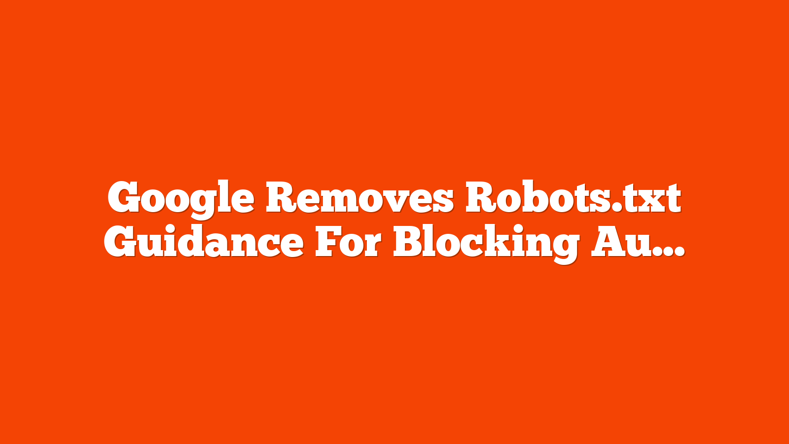 Google Removes Robots.txt Guidance For Blocking Auto-Translated Pages via @sejournal, @MattGSouthern