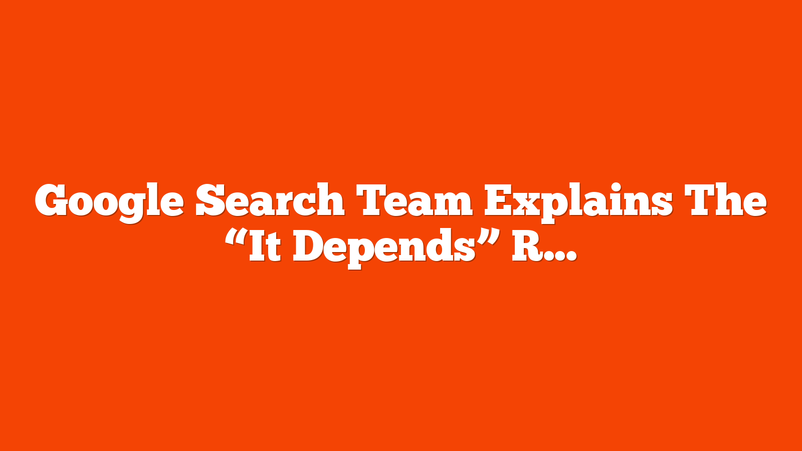 Google Search Team Explains The “It Depends” Response via @sejournal, @MattGSouthern