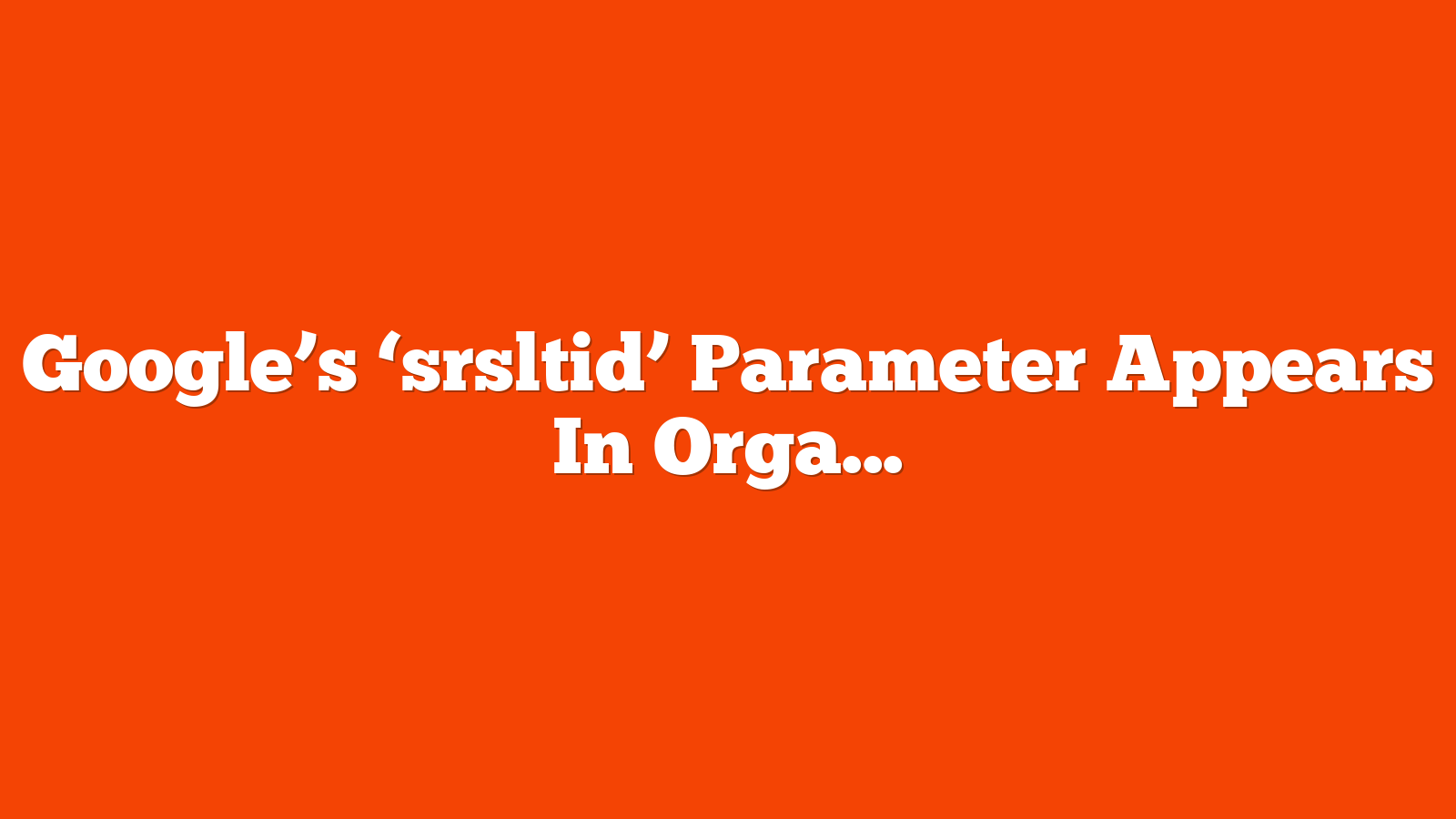 Google’s ‘srsltid’ Parameter Appears In Organic URLs, Creating Confusion via @sejournal, @MattGSouthern