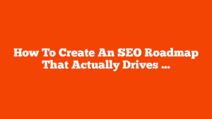 How To Create An SEO Roadmap That Actually Drives Results via @sejournal, @coreydmorris
