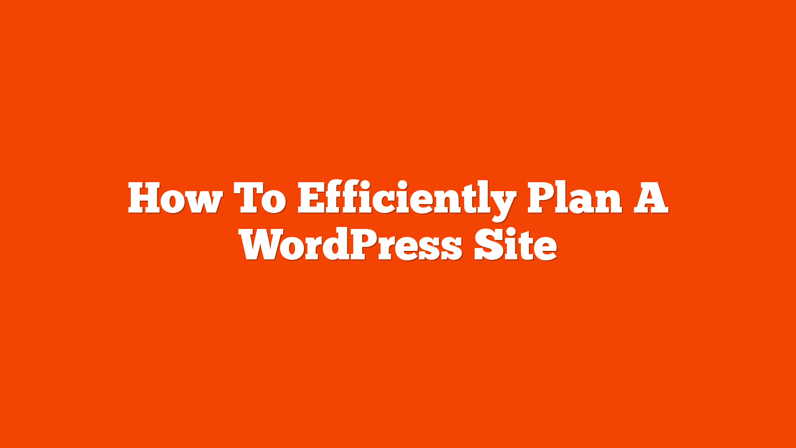 How To Efficiently Plan A WordPress Site