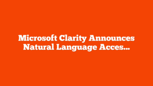 Microsoft Clarity Announces Natural Language Access To Analytics via @sejournal, @martinibuster