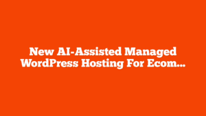New AI-Assisted Managed WordPress Hosting For Ecommerce via @sejournal, @martinibuster