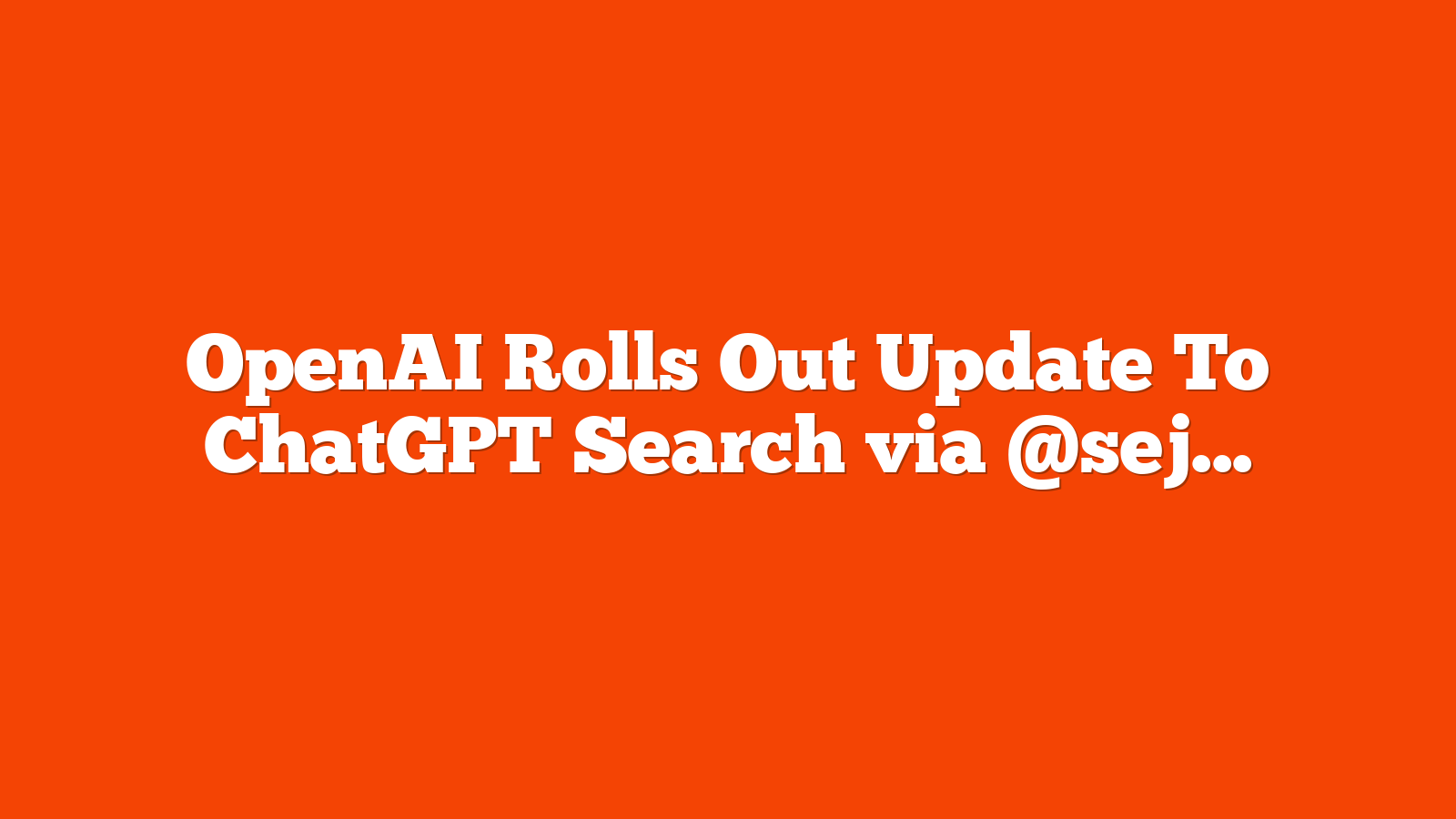 OpenAI Rolls Out Update To ChatGPT Search via @sejournal, @martinibuster