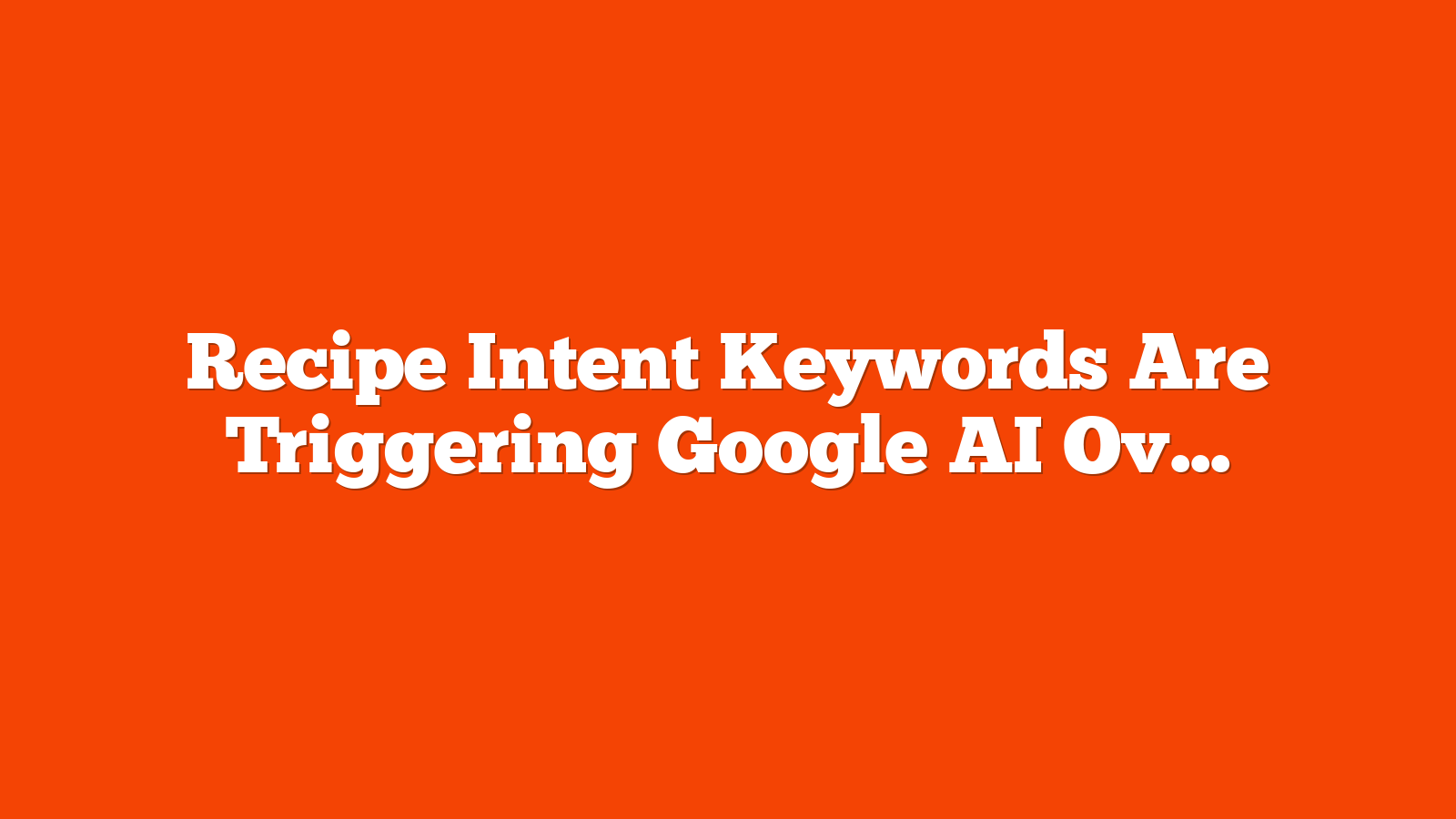 Recipe Intent Keywords Are Triggering Google AI Overviews via @sejournal, @martinibuster