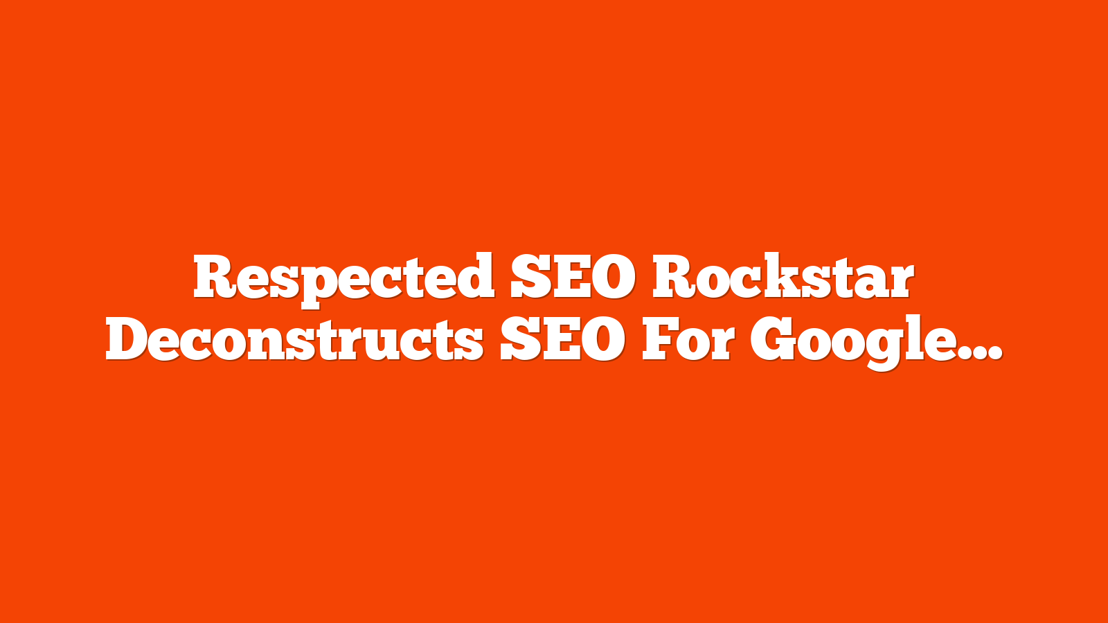 Respected SEO Rockstar Deconstructs SEO For Google’s AI Search via @sejournal, @martinibuster