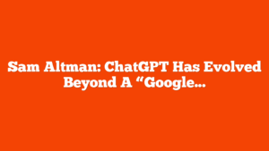 Sam Altman: ChatGPT Has Evolved Beyond A “Google Replacement” via @sejournal, @MattGSouthern