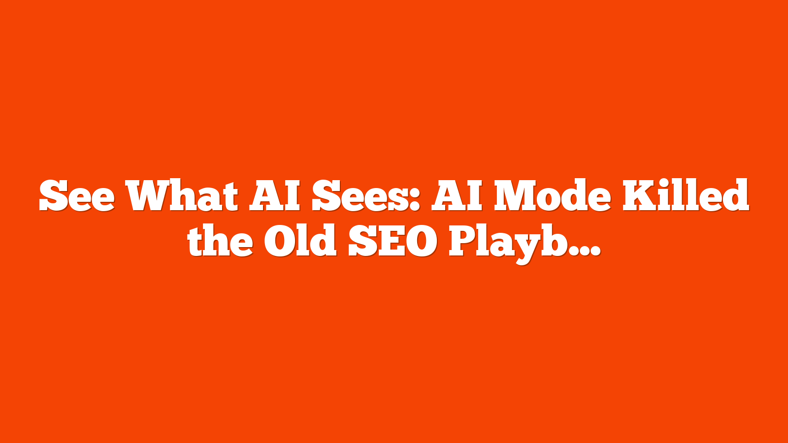 See What AI Sees: AI Mode Killed the Old SEO Playbook — Here’s the New One via @sejournal, @mktbrew