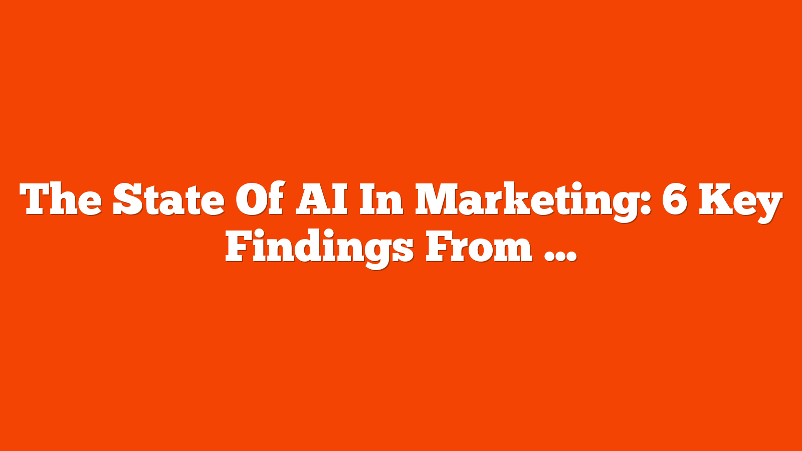 The State Of AI In Marketing: 6 Key Findings From Marketing Leaders via @sejournal, @theshelleywalsh