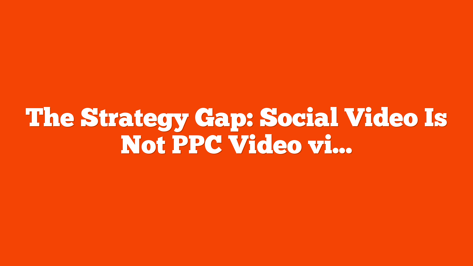 The Strategy Gap: Social Video Is Not PPC Video via @sejournal, @LisaRocksSEM