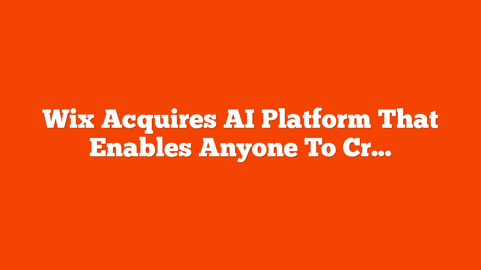 Wix Acquires AI Platform That Enables Anyone To Create Software via @sejournal, @martinibuster