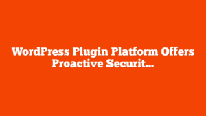 WordPress Plugin Platform Offers Proactive Security Scanning via @sejournal, @martinibuster