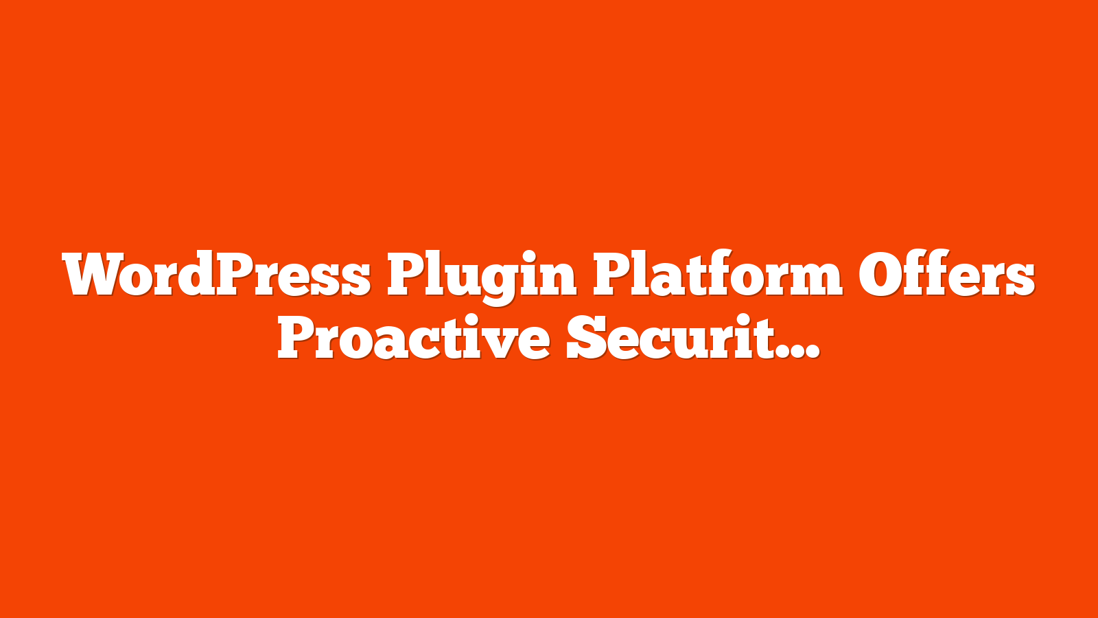 WordPress Plugin Platform Offers Proactive Security Scanning via @sejournal, @martinibuster