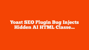 Yoast SEO Plugin Bug Injects Hidden AI HTML Classes via @sejournal, @martinibuster