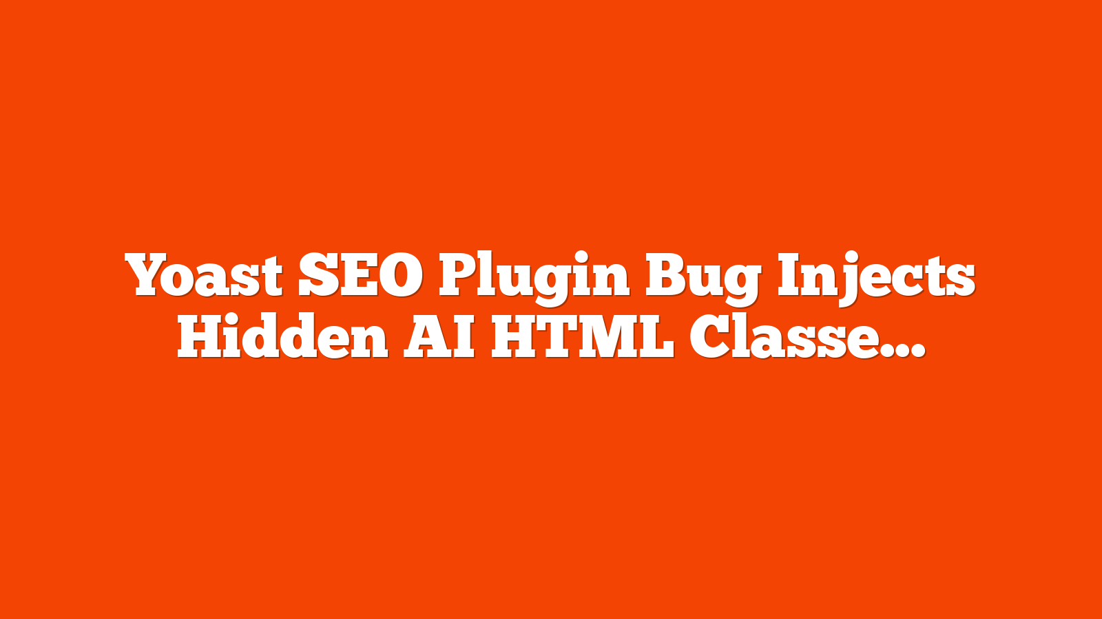Yoast SEO Plugin Bug Injects Hidden AI HTML Classes via @sejournal, @martinibuster