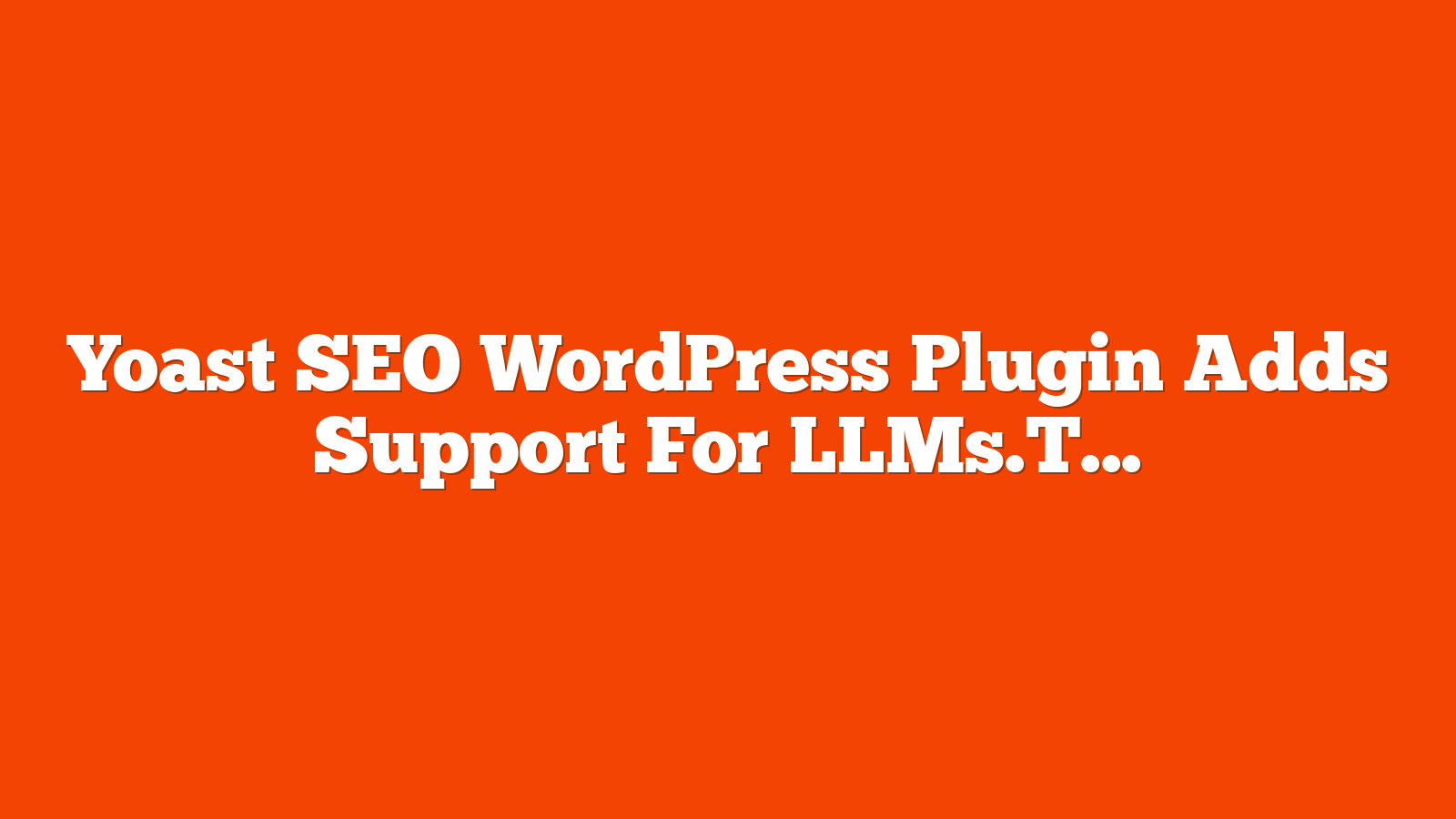 Yoast SEO WordPress Plugin Adds Support For LLMs.Txt via @sejournal, @martinibuster