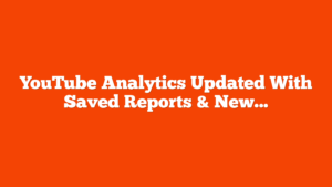 YouTube Analytics Updated With Saved Reports & New Interface via @sejournal, @MattGSouthern