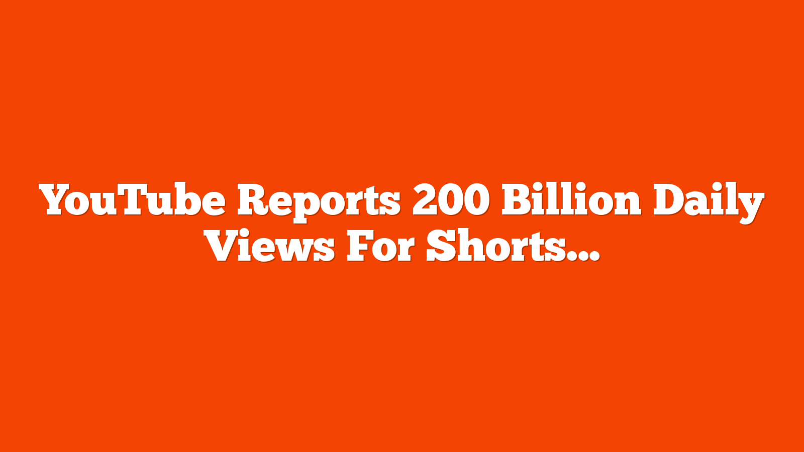 YouTube Reports 200 Billion Daily Views For Shorts Format via @sejournal, @MattGSouthern