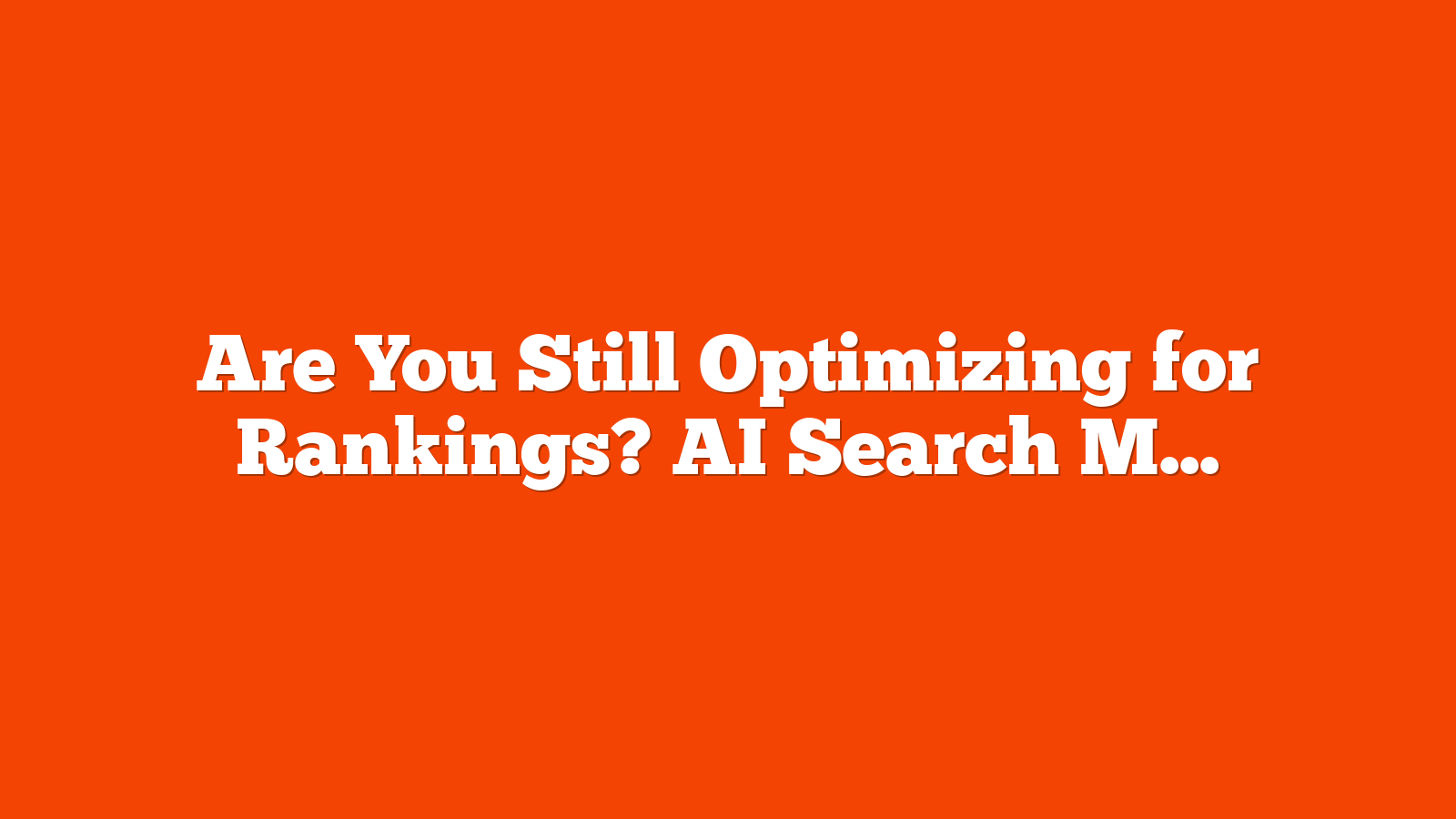 Are You Still Optimizing for Rankings? AI Search May Not Care. [Webinar] via @sejournal, @hethr_campbell