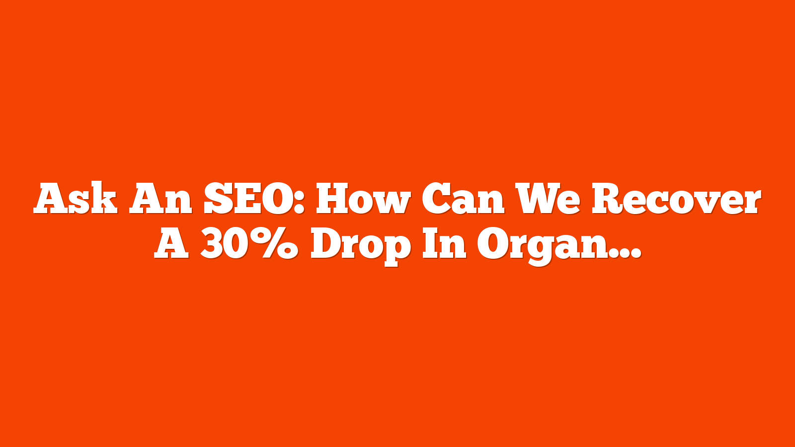 Ask An SEO: How Can We Recover A 30% Drop In Organic Traffic From A Site Migration? via @sejournal, @kevgibbo