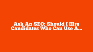 Ask An SEO: Should I Hire Candidates Who Can Use AI Tools Or Have Traditional Skills? via @sejournal, @HelenPollitt1