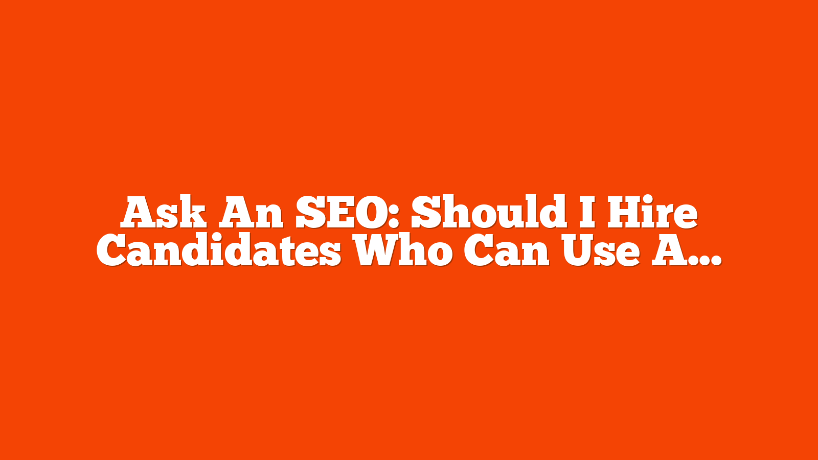 Ask An SEO: Should I Hire Candidates Who Can Use AI Tools Or Have Traditional Skills? via @sejournal, @HelenPollitt1