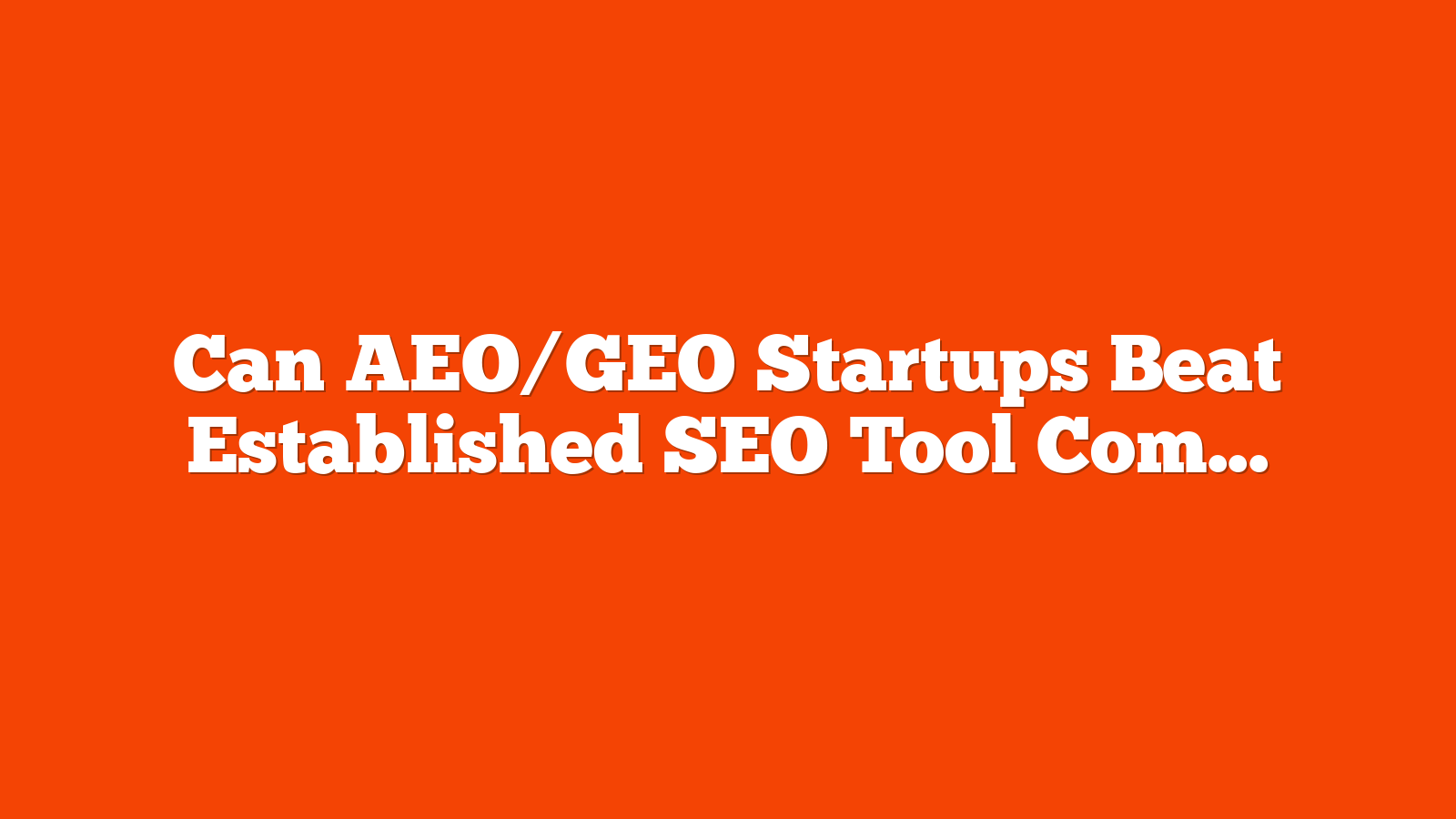 Can AEO/GEO Startups Beat Established SEO Tool Companies? via @sejournal, @martinibuster