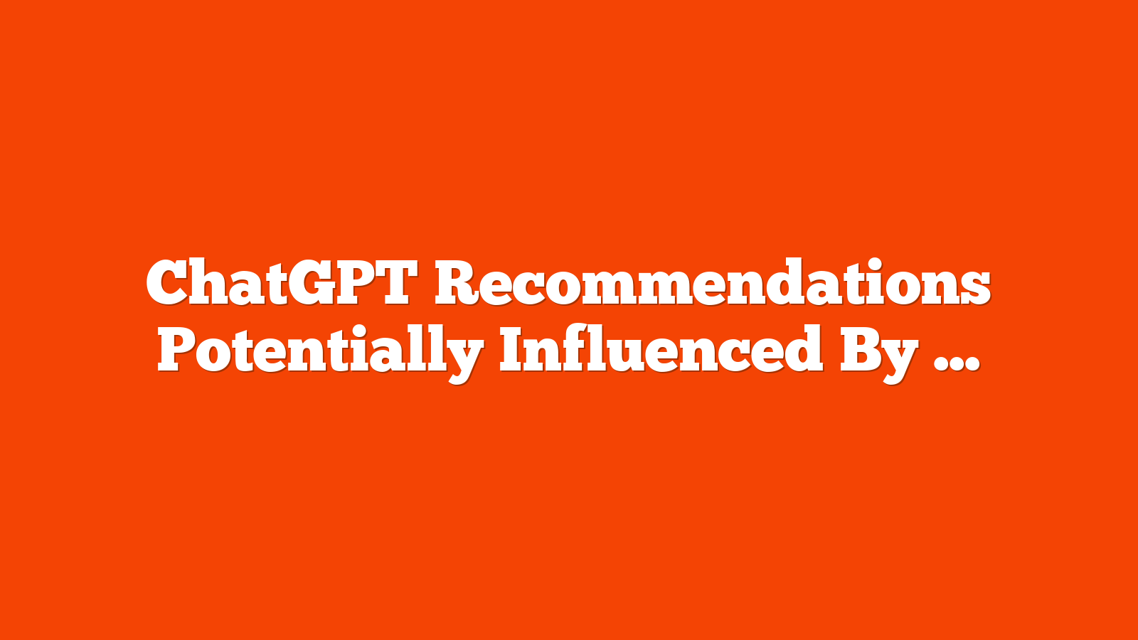 ChatGPT Recommendations Potentially Influenced By Hacked Sites via @sejournal, @MattGSouthern