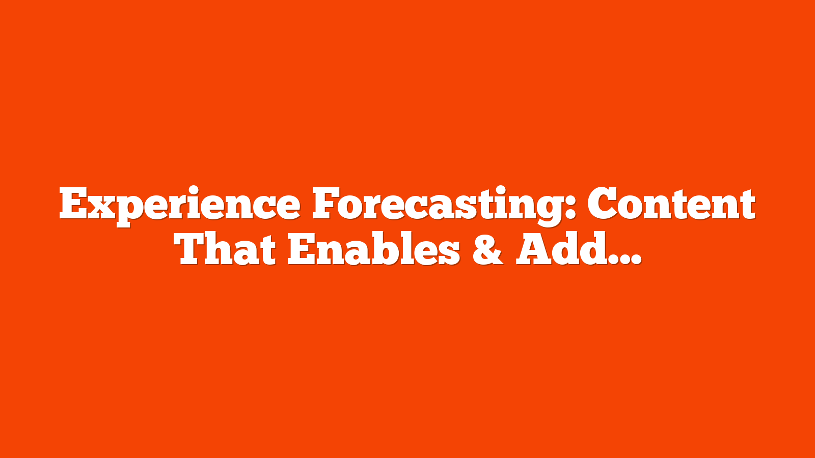 Experience Forecasting: Content That Enables & Adds Value In The Modern Search World via @sejournal, @TaylorDanRW