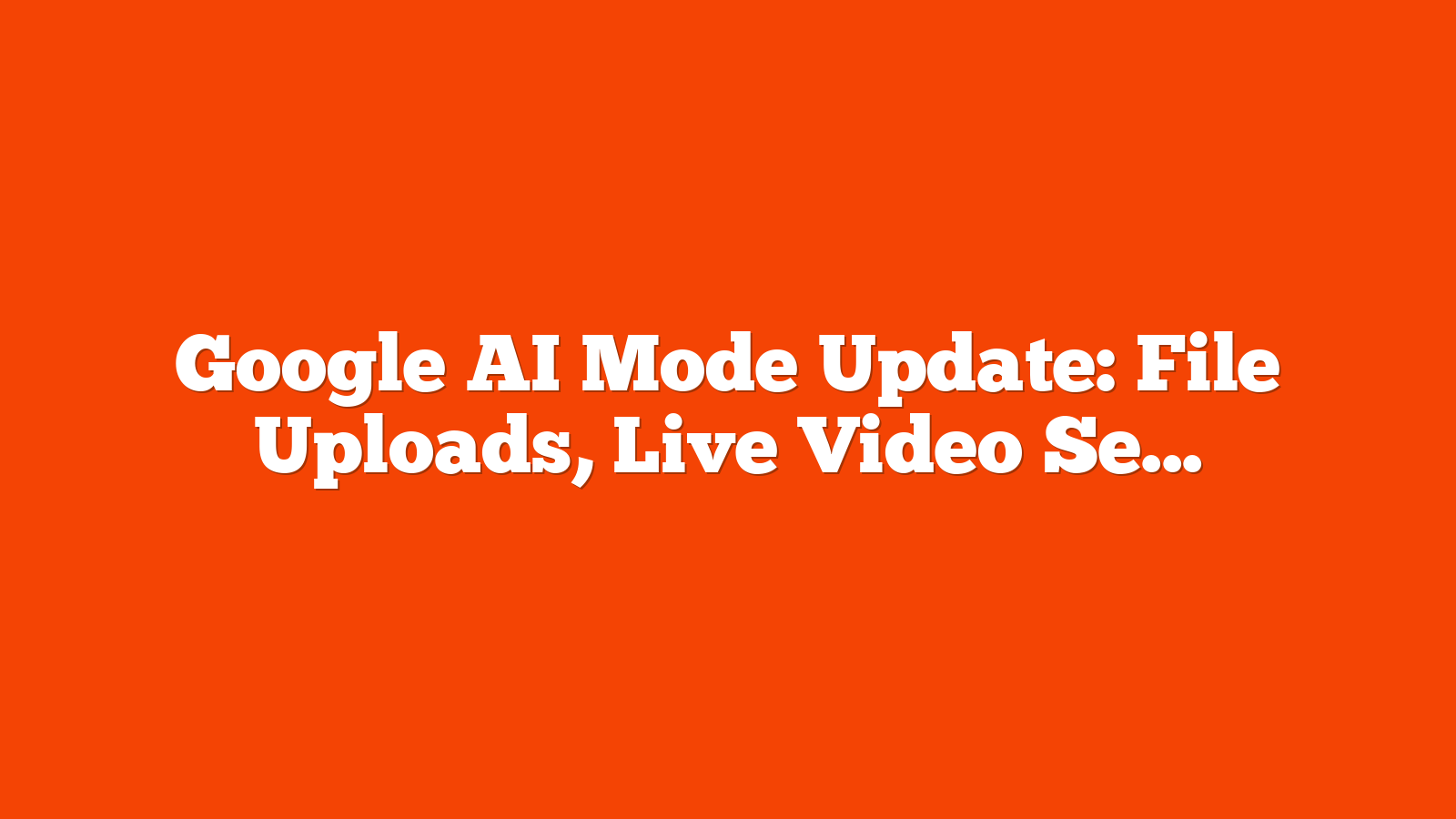 Google AI Mode Update: File Uploads, Live Video Search, More via @sejournal, @MattGSouthern