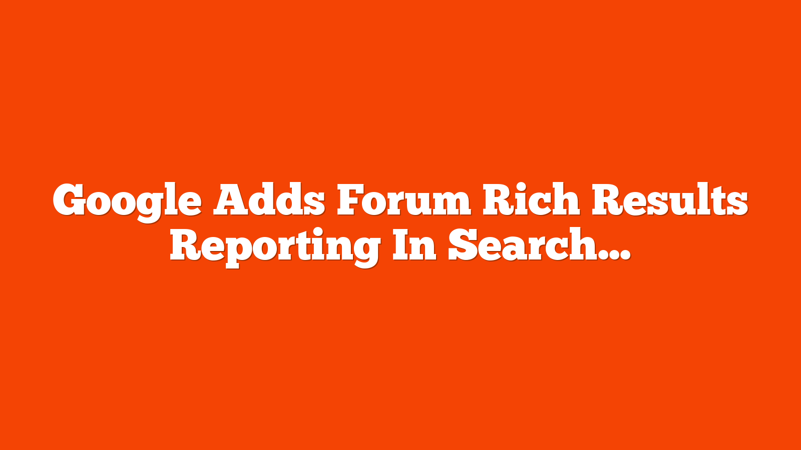 Google Adds Forum Rich Results Reporting In Search Console via @sejournal, @MattGSouthern