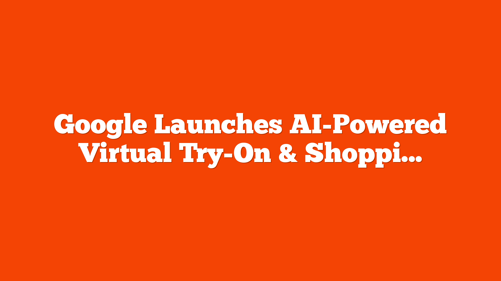 Google Launches AI-Powered Virtual Try-On & Shopping Tools via @sejournal, @MattGSouthern