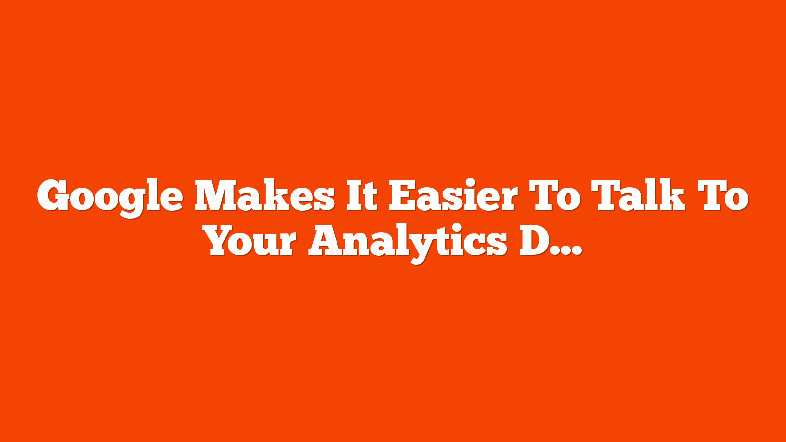 Google Makes It Easier To Talk To Your Analytics Data With AI via @sejournal, @MattGSouthern