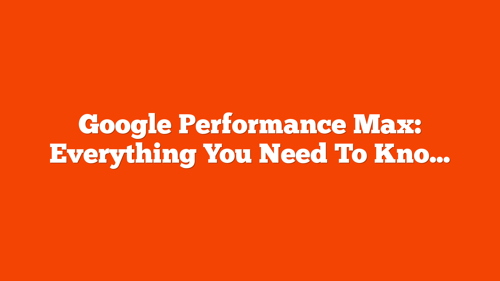 Google Performance Max: Everything You Need To Know via @sejournal, @brookeosmundson