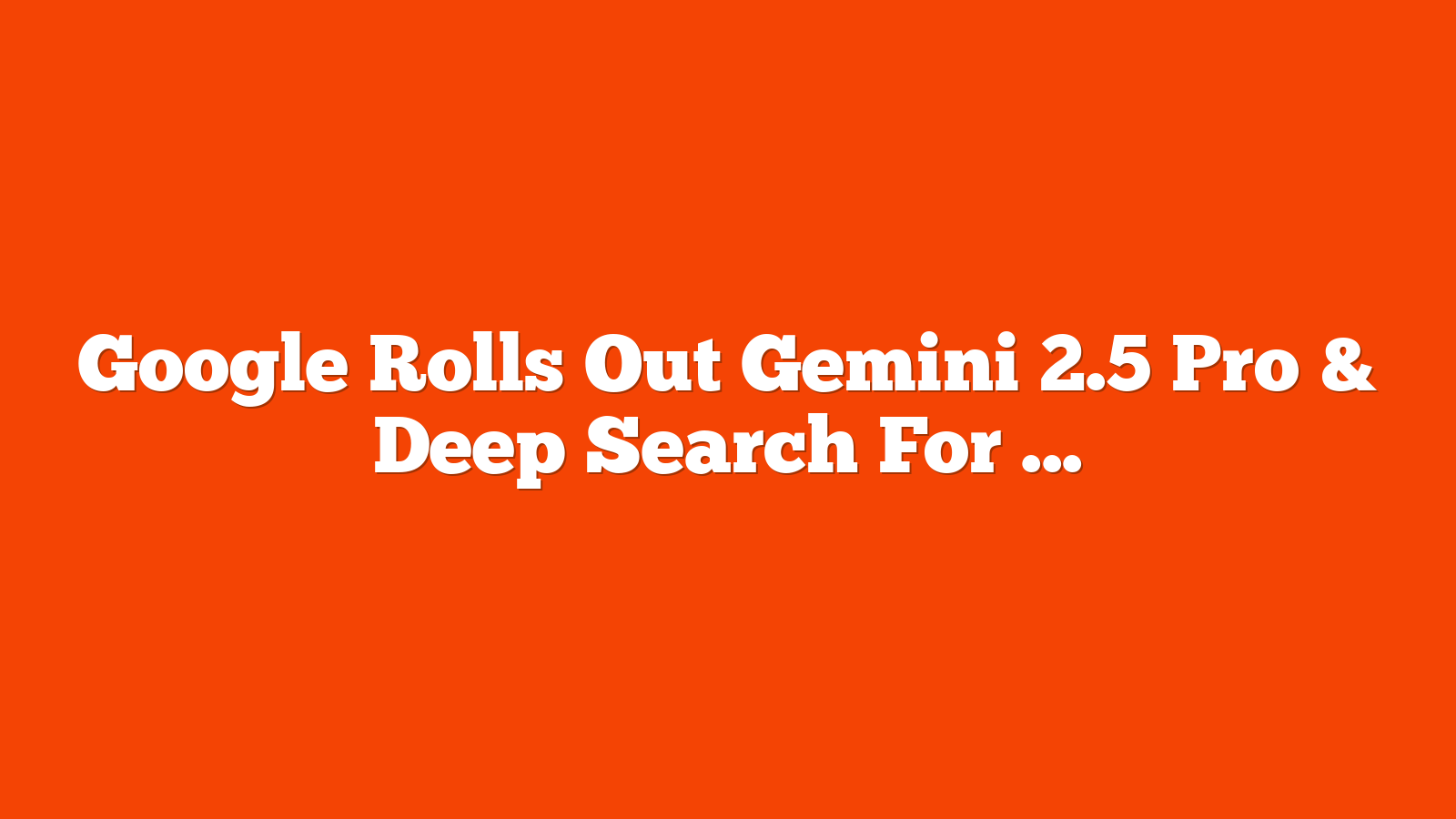 Google Rolls Out Gemini 2.5 Pro & Deep Search For Paid Subscribers via @sejournal, @MattGSouthern