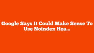 Google Says It Could Make Sense To Use Noindex Header With LLMS.txt via @sejournal, @martinibuster