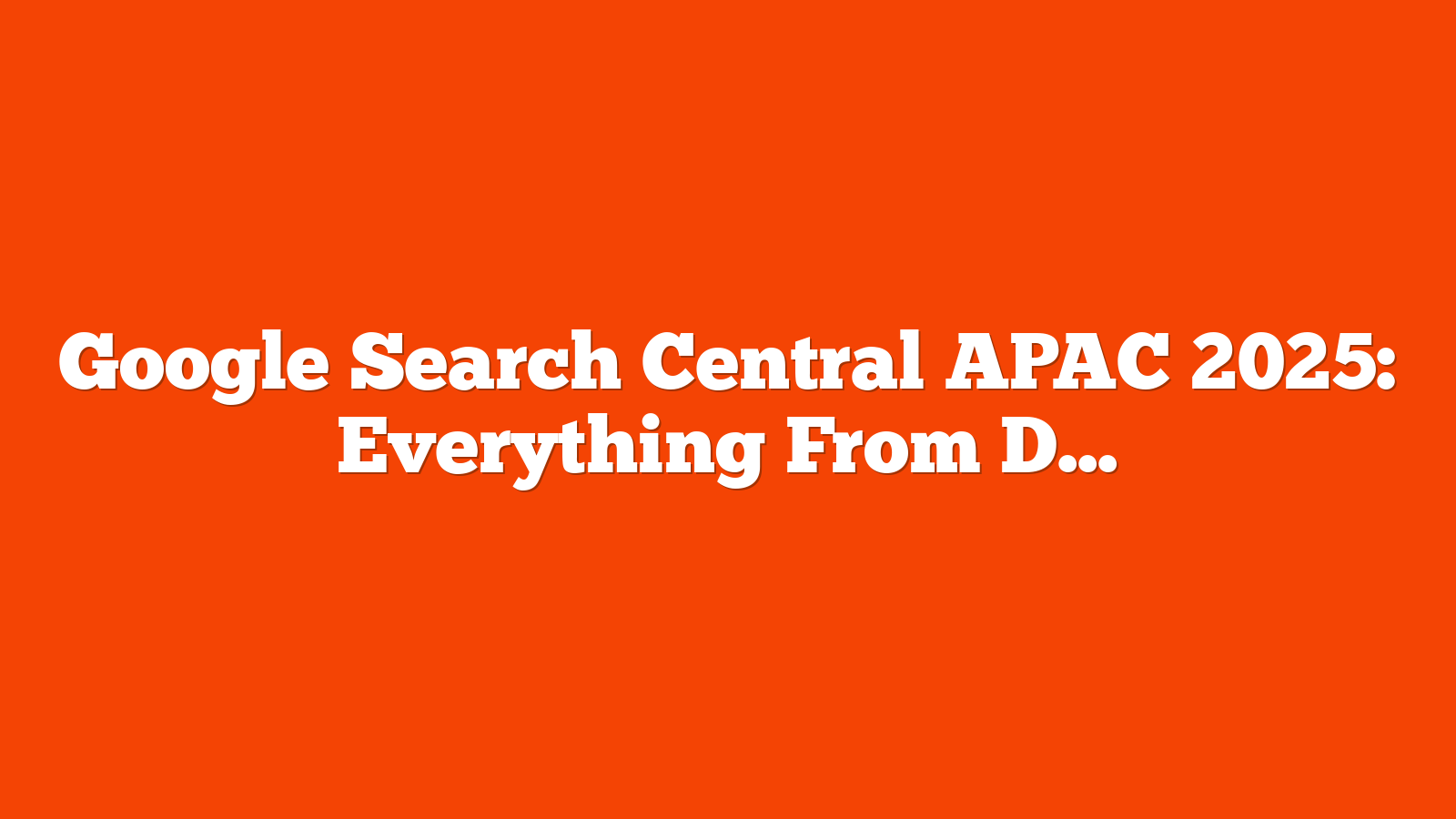 Google Search Central APAC 2025: Everything From Day 3 via @sejournal, @TaylorDanRW