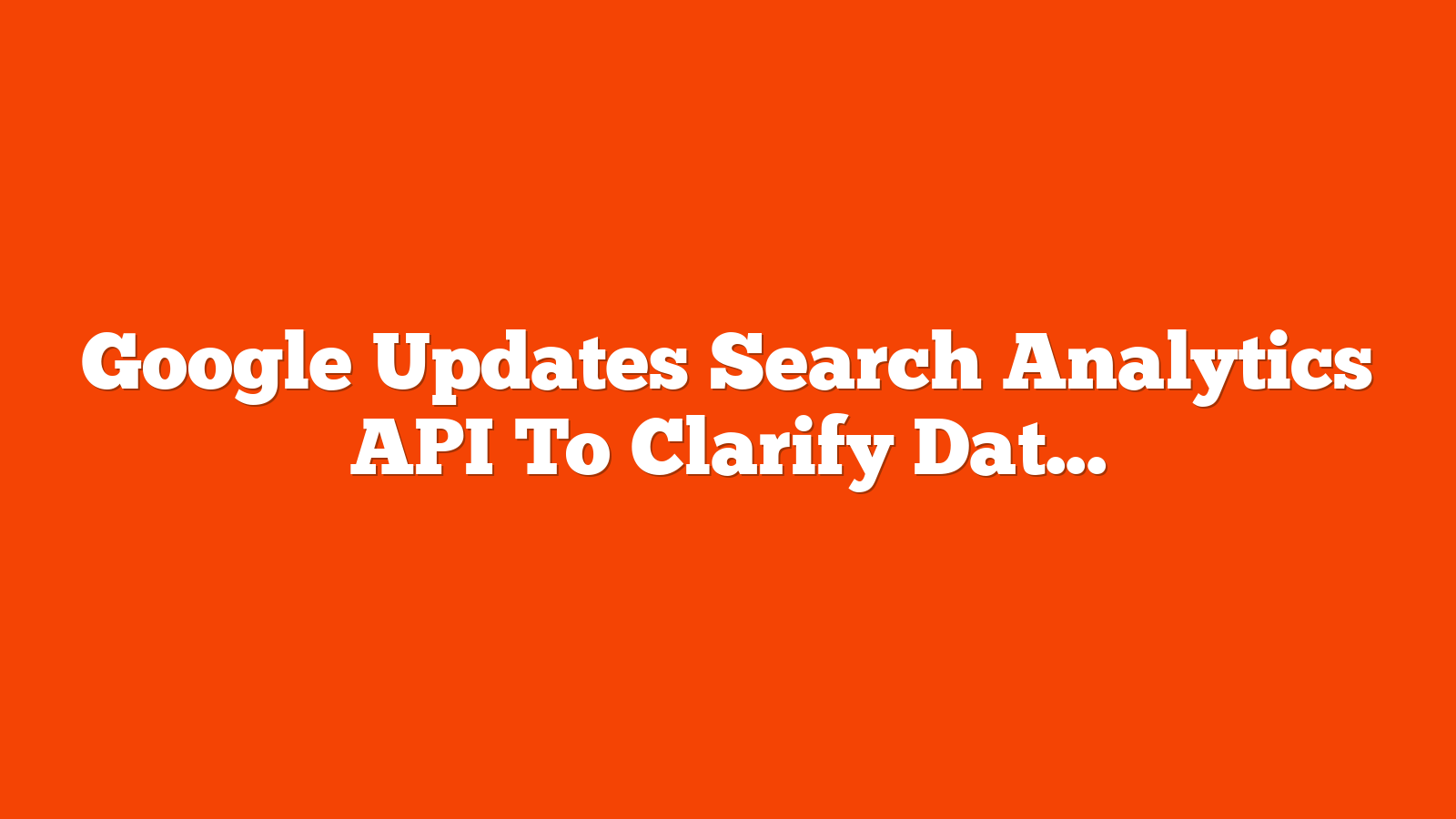 Google Updates Search Analytics API To Clarify Data Freshness via @sejournal, @MattGSouthern