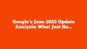 Google’s June 2025 Update Analysis: What Just Happened? via @sejournal, @martinibuster