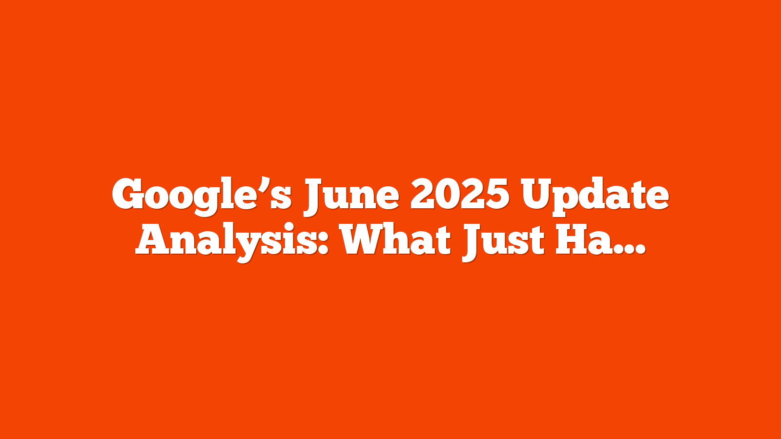 Google’s June 2025 Update Analysis: What Just Happened? via @sejournal, @martinibuster