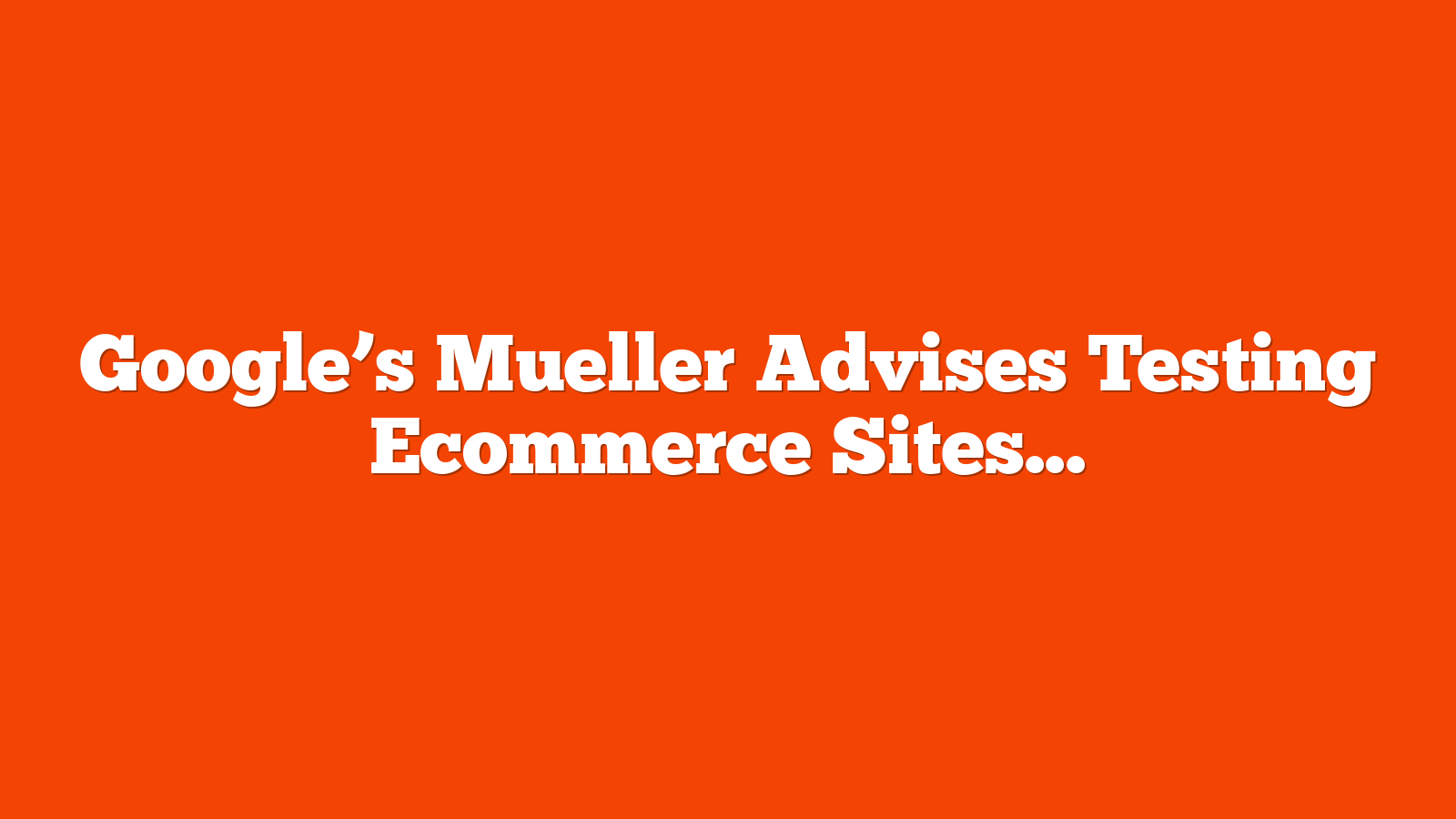 Google’s Mueller Advises Testing Ecommerce Sites For Agentic AI via @sejournal, @martinibuster