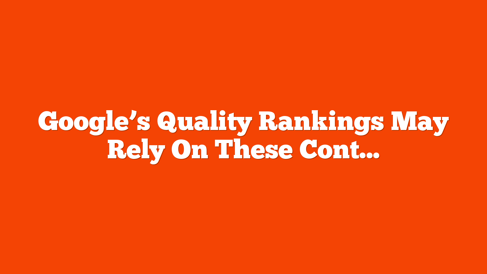 Google’s Quality Rankings May Rely On These Content Signals via @sejournal, @martinibuster